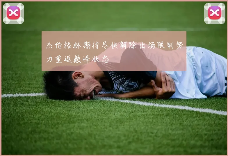 杰伦格林期待尽快解除出场限制努力重返巅峰状态